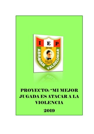 PROYECTO: “MI MEJOR
JUGADA ES ATACAR A LA
VIOLENCIA
2019
 