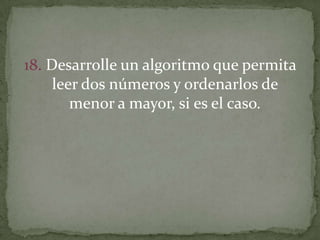 18. Desarrolle un algoritmo que permita leer dos números y ordenarlos de menor a mayor, si es el caso.