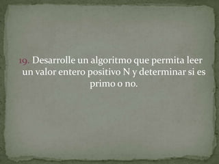 19. Desarrolle un algoritmo que permita leer un valor entero positivo N y determinar si es primo o no.