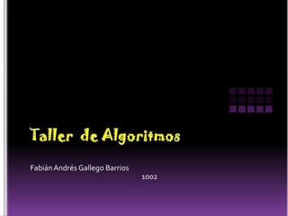 Taller  de Algoritmos Fabián Andrés Gallego Barrios 1002 
