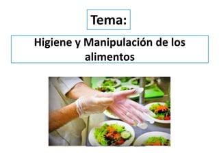Higiene y Manipulación de los
alimentos
Tema:
 
