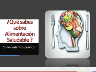 ¿Quésabes
sobre
Alimentación
Saludable?
Conocimientos previos
3
 