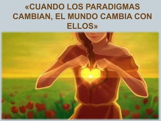 «CUANDO LOS PARADIGMAS
CAMBIAN, EL MUNDO CAMBIA CON
ELLOS»
Khun.
 