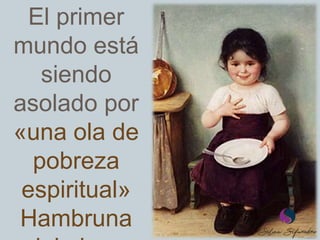 El primer
mundo está
siendo
asolado por
«una ola de
pobreza
espiritual»
Hambruna
 