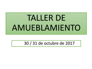 TALLER DE
AMUEBLAMIENTO
30 / 31 de octubre de 2017
 