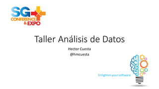 Enlighten	
  your	
  software
Taller	
  Análisis	
  de	
  Datos
Hector	
  Cuesta
@hmcuesta
 