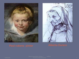 Alberto DureroPaul rubens  pintor03/08/2009Taller de apreciación artística 1           Instituto Humanista Iberoamaricano8