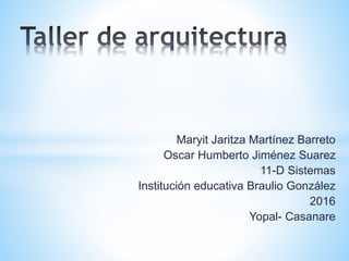 Maryit Jaritza Martínez Barreto
Oscar Humberto Jiménez Suarez
11-D Sistemas
Institución educativa Braulio González
2016
Yopal- Casanare
 