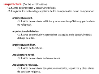 <ul><li>arquitectura .  (Del lat.  architectūra ). </li></ul><ul><ul><li>1.  f. Arte de proyectar y construir edificios. <...