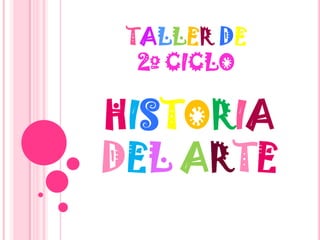 TALLER DE
2º CICLO
HISTORIA
DEL ARTE
 