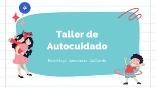Taller de
Autocuidado
Psicóloga Constanza Gallardo
 