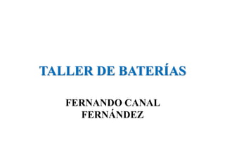 TALLER DE BATERÍAS 
FERNANDO CANAL 
FERNÁNDEZ 
 