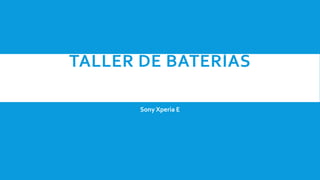 TALLER DE BATERÍAS 
Sony Xperia E 
 