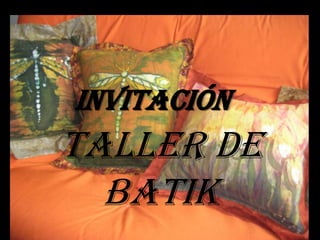 INVITACIÓN
TALLER DE
  BATIK
 