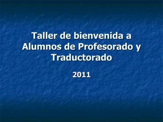 Taller de bienvenida a Alumnos de Profesorado y Traductorado 2011 