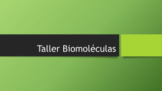Taller Biomoléculas
 