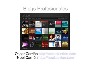 Blogs Profesionales Oscar Carrión  http://oscarcarrion.com Noel Carrión  http://noelcarrion.com 