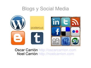 Blogs y Social Media Oscar Carrión  http://oscarcarrion.com Noel Carrión  http://noelcarrion.com 