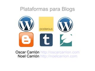 Plataformas para Blogs Oscar Carrión  http://oscarcarrion.com Noel Carrión  http://noelcarrion.com 