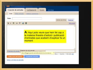 A :  Aquí pots veure que hem fet cap a la mateixa finestra d’edició i publicació d’entrades que acabem d’explicar fa un moment 