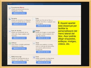 I :  Aquest apartat està dissenyat per facilitar la personalització del menú lateral del bloc. Aquí podràs afegir enquestes, enllaços, imatges, vídeos, etc. 