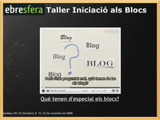 Taller Iniciació als Blocs Gandesa (18 i 25 d'octubre; 8, 15 i 22 de novembre de 2008) Què tenen d'especial els blocs? 
