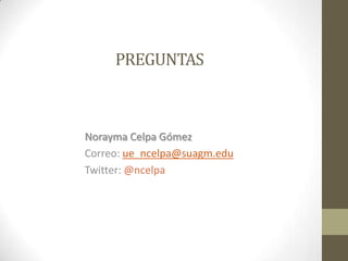 PREGUNTAS



Norayma Celpa Gómez
Correo: ue_ncelpa@suagm.edu
Twitter: @ncelpa
 