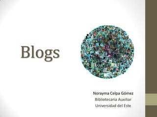 Blogs

        Norayma Celpa Gómez
         Bibliotecaria Auxiliar
         Universidad del Este
 