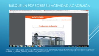 BUSQUE UN PDF SOBRE SU ACTIVIDAD ACADÉMICA
http://www.abengoa.com/export/sites/abengoa_corp/resources/pdf/noticias_y_publi...