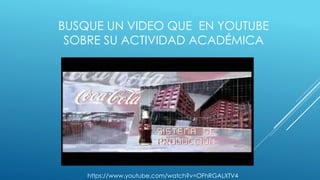 BUSQUE UN VIDEO QUE EN YOUTUBE
SOBRE SU ACTIVIDAD ACADÉMICA
https://www.youtube.com/watch?v=OFhRGALXTV4
 