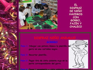 EL DISFRAZ DE NIÑO HACEMOS CON GORRO, FAJÍN Y CHALECO DISFRAZ NIÑO ANDALUZ GORRRO Paso 1:  Dibujar con pintura blanca la plantilla del  gorro en una cartulina negra. Paso 2:  Recortar plantilla. Paso 3:  Pegar tira de cinta aislante roja en la  parte correspondiente del gorro. Paso 4:  Pegar ( pegamento y cinta aislante negra) y Montar gorro. 