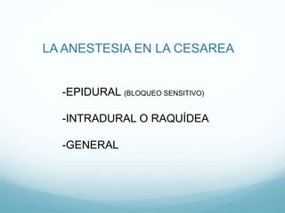 LA ANESTESIA EN LA CESAREA
-EPIDURAL (BLOQUEO SENSITIVO)
-INTRADURAL O RAQUÍDEA
-GENERAL
 
