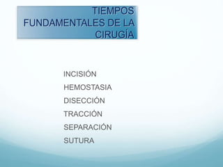 INCISIÓN
HEMOSTASIA
DISECCIÓN
TRACCIÓN
SEPARACIÓN
SUTURA
 
