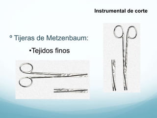 º Tijeras de Metzenbaum:
•Tejidos finos
Instrumental de corte
 
