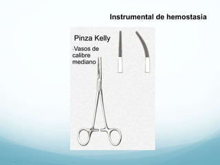 .
Pinza Kelly
-Vasos de
calibre
mediano
Instrumental de hemostasia
 