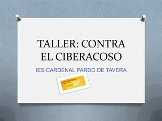 TALLER: CONTRA
EL CIBERACOSO
IES CARDENAL PARDO DE TAVERA
 