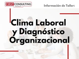 Clima Laboral
y Diagnóstico
Organizacional
Información de Taller:
 
