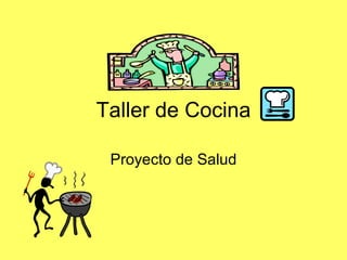 Taller de Cocina

 Proyecto de Salud
 
