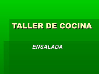 TALLER DE COCINA

    ENSALADA
 