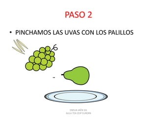 PASO 2
• PINCHAMOS LAS UVAS CON LOS PALILLOS
EMILIA JAÉN GIL
AULA TEA CEIP EUROPA
 