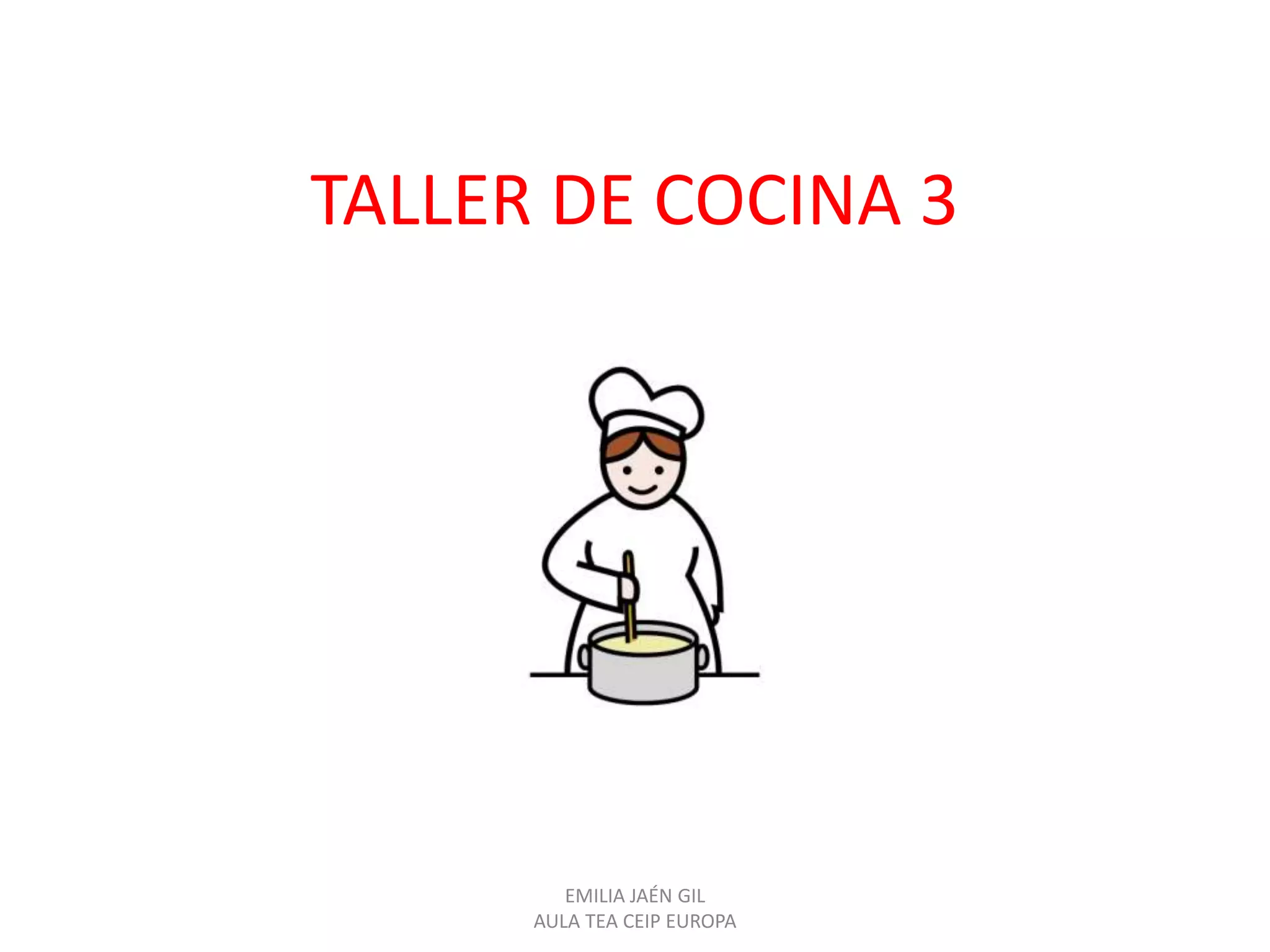 TALLER DE COCINA 3
EMILIA JAÉN GIL
AULA TEA CEIP EUROPA