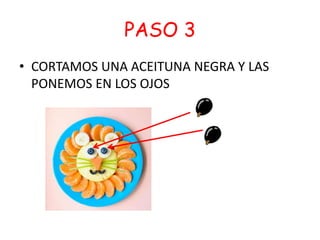 PASO 3
• CORTAMOS UNA ACEITUNA NEGRA Y LAS
PONEMOS EN LOS OJOS
 