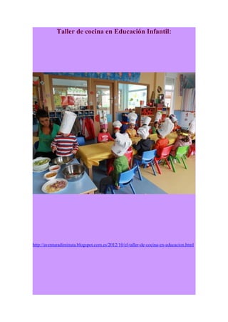 Taller de cocina en Educación Infantil:

http://aventuradiminuta.blogspot.com.es/2012/10/el-taller-de-cocina-en-educacion.html

 