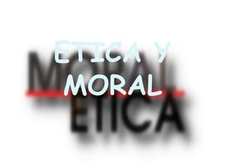 ETICA Y
 MORAL
 