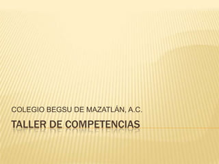 Taller de competencias COLEGIO BEGSU DE MAZATLÁN, A.C. 