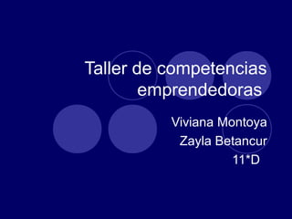 Taller de competencias
        emprendedoras
          Viviana Montoya
           Zayla Betancur
                    11*D
 