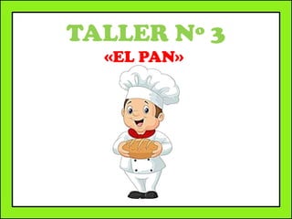 TALLER Nº 3
«EL PAN»
 