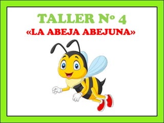 TALLER Nº 4
«LA ABEJA ABEJUNA»
 