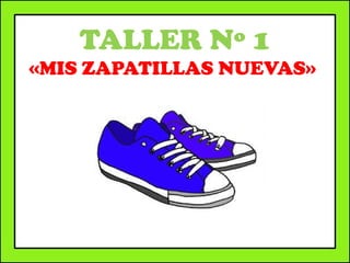 TALLER Nº 1
«MIS ZAPATILLAS NUEVAS»
 