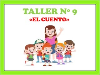 TALLER Nº 9
«EL CUENTO»
 